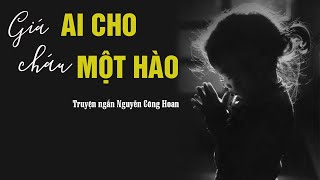 Giá Ai Cho Cháu Một Hào - Truyện Ngắn Tác giả Nguyễn Công Hoan. Số phận khốn cùng của đứa bé xin ăn