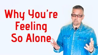 Why you’re feeling ISOLATED and/or ALIENATED