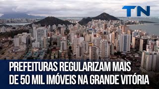 Prefeituras regularizam mais de 50 mil imóveis na Grande Vitória