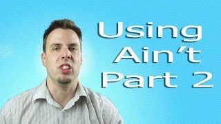 How to Use Ain't: Part 2! | Like A Native Speaker