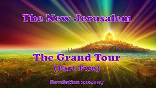 The New Jerusalem - The Grand Tour (Part Two) - Revelation 21:22-27