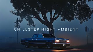 Immerse Yourself in Deep Night Ambient ~ Chillstep Music Mix for Peaceful and Comfort