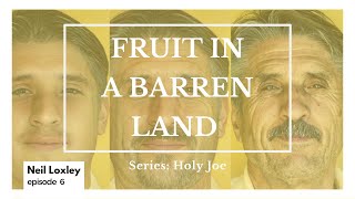 Fruit in a Barren Land | Series: Holy Joe | Neil Loxley | 10/12/2023