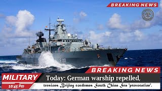 Today: German warship repelled, tensions Beijing condemns South China Sea 'provocation'.