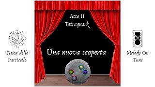 Atto 2 - Un nuovo tetraquark