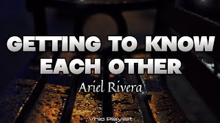 Getting To Know Each Other - Ariel Rivera (Lyrics)