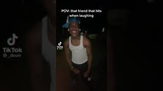 Friends that hit you while laughing