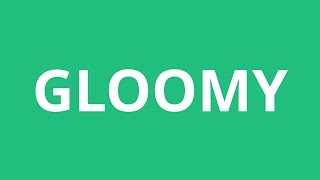 How To Pronounce Gloomy - Pronunciation Academy