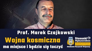 Wojna kosmiczna ma miejsce i będzie się toczyć | Prof. Marek Czajkowski