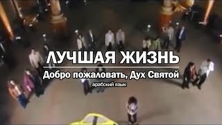 Лучшая жизнь - Добро пожаловать, Дух Святой. Песни на арабском