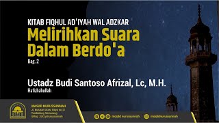 Melirihkan Suara dalam Berdo'a (Bagian Ke-2) | Ustadz Budi Santoso Afrizal, Lc حَفِظَهُ الله تعالى