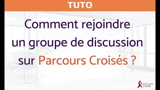 Parcours Croisés - Tuto : comment rejoindre un groupe de discussion