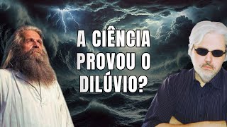 A CIÊNCIA PROVOU O DILÚVIO UNIVERSAL? NOÉ? ENTENDA!