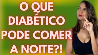 O Que Diabético Pode Comer a Noite ! Alimentação Para Diabéticos