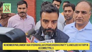 NC Member Parliament Aga Syed Ruhullah Speaks over his party's landslide victory in Assembly Polls