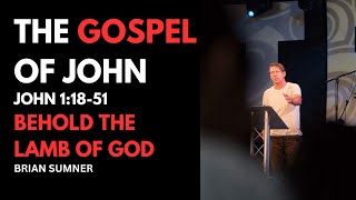 THE GOSPEL OF JOHN 1:18-51 BEHOLD THE LAMB OF GOD - BRIAN SUMNER - FOOLISHNESS PODCAST