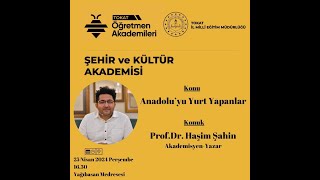 Öğretmen Akademileri - Prof.Dr. Haşim ŞAHİN -Anadolu'yu Yurt Yapanlar