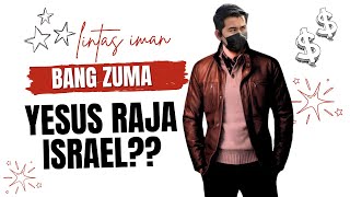 BANG ZUMA : YESUS ADALAH RAJA ISRAEL?? BUKTIKAN!!