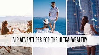 Unforgettable Escapes: VIP Adventures for the Ultra-Wealthy