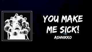 Ashnikko - You Make Me Sick Lyrics