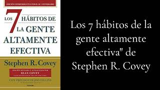 Los 7 hábitos de la gente altamente EFECTIVA - de Stephen R. Covey RESUMEN