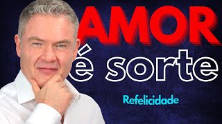 AMOR É SORTE? Como ter sorte no amor Felicidade Refelicidade RELACIONAMENTOS BRILHANTES Adalberto