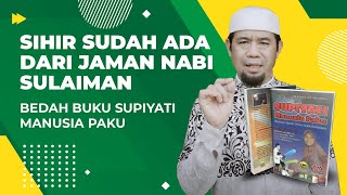 SIHIR SUDAH ADA DARI JAMAN NABI SULAIMAN - Bedah Buku Supiyati Manusia Paku