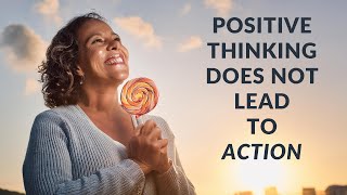 Positive Thinking Does Not Lead To Action