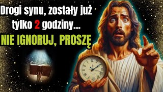 Bóg mówi: Zostały Ci tylko 2 GODZINY, więc nie IGNORUJ MNIE | Przesłanie Boże dla Ciebie na dziś |