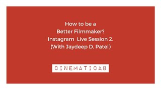 Cinematicab | How to be a Better Filmmaker? | Instagram Live Session 2 | With Jaydeep D. Patel