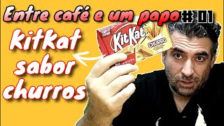 Entre café e um papo 01 - KitKat de Churros e outras coisas mais.