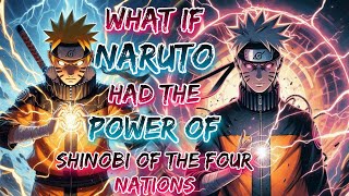 What If Naruto Had The Power Of Shinobi Of The Four Nations