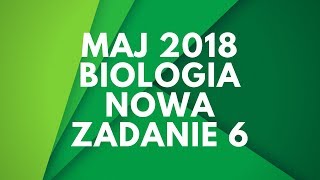 Matura Biologia | Maj 2018 | Nowa podstawa | Zadanie 6