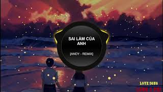 [REMIX] SAI LẦM CỦA ANH - ANDY..