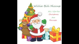 Willie Bill Hiccup  -  All I Got for Xmas are Hiccups