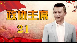 一部官场生活史诗|《政协主席》第21集（王志飞，陈逸恒，王静领衔主演）