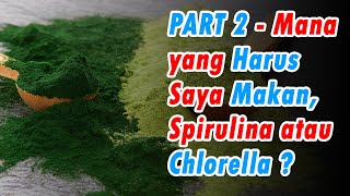 PART 2 - Mana yang Harus Saya Makan, Spirulina atau Chlorella ?