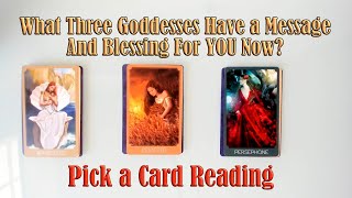 WHAT THREE GODDESSES HAVE A BLESSING FOR YOU NOW? PICK A CARD