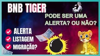 BNB TIGER - 🚨CUIDADO COM ISSO! UMA BOMBA NO AR, MIGRAÇÃO? OU É INVESTIDOR APENAS? VEJA URGENTE.