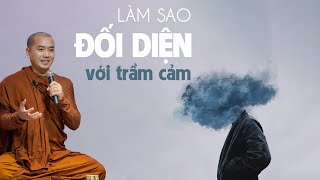 Thầy Minh Niệm - LÀM SAO ĐỐI DIỆN VỚI TRẦM CẢM