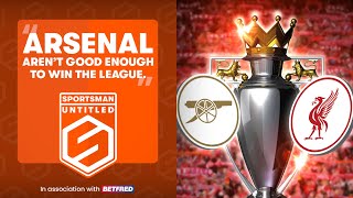 Arsenal v Liverpool Preview | "Arsenal aren't good enough to win the league" | Sportsman Untitled