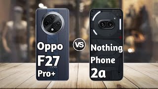 Oppo F27 Pro Plus vs Nothing Phone 2a: Full Comparison ⚡ Which Should You Buy?