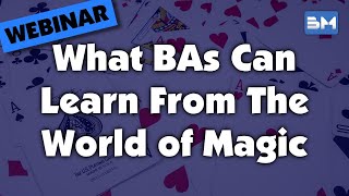 “And then the magic happens”What BAs can learn from the world of magic