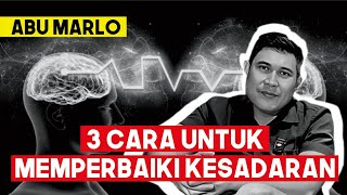 3 CARA UNTUK MEMPERBAIKI KESADARAN - ABU MARLO