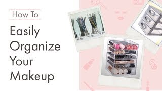 How To Easily Organize Your Makeup