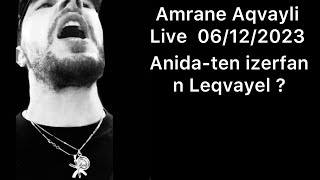 Amrane Aqvayli Live 06/12/2023 - Anida-ten izerfan iqvayliyen ?!