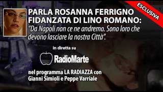 PARLA ROSANNA FERRIGNO FIDANZATA DI LINO ROMANO: DA NAPOLI NON CE NE ANDREMO...