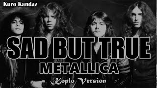 SAD BUT TRUE - METALLICA || KOPLO VERSION