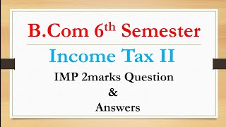 B.Com 6th Semester | Income Tax II | 2marks Question and Answers | RCUB | Degree | IMP | Old Q & P |