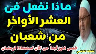 ماذا نفعل في العشر الأواخر من شعبان  ؟ خمس كنوز أبداً بها من الآن استعداداً لرمضان المبارك